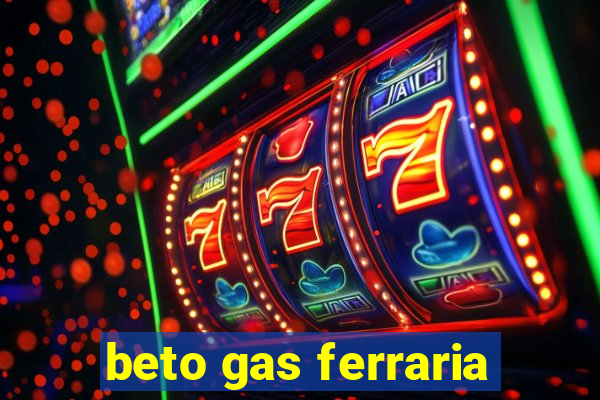 beto gas ferraria