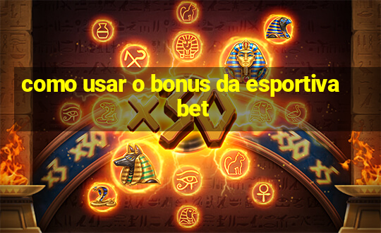 como usar o bonus da esportiva bet