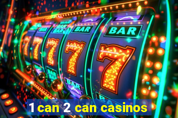 1 can 2 can casinos