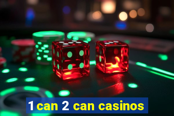 1 can 2 can casinos