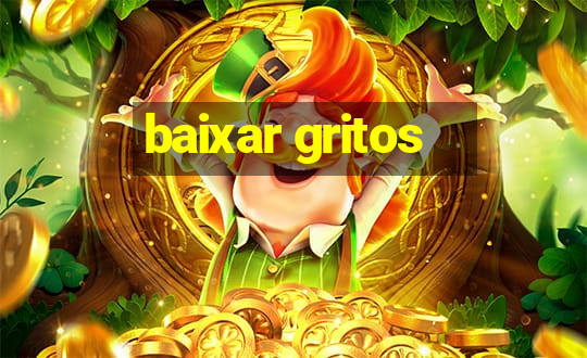 baixar gritos