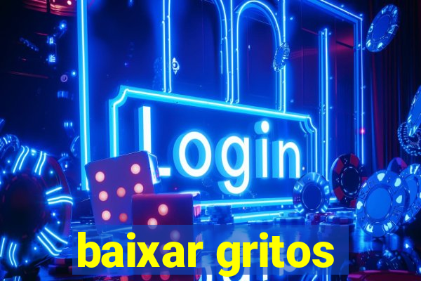 baixar gritos