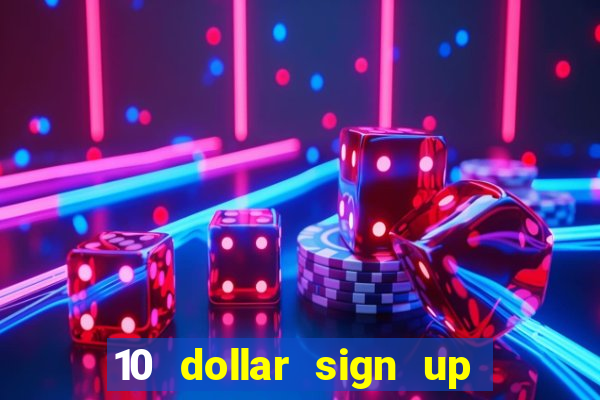 10 dollar sign up bonus casino