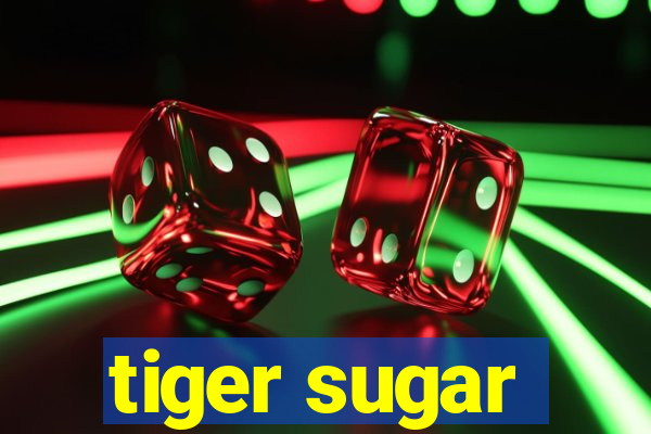 tiger sugar