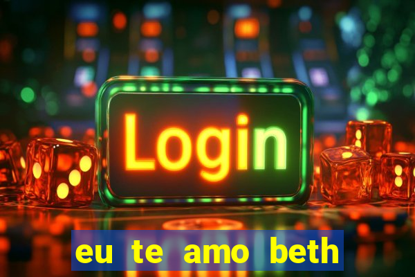 eu te amo beth cooper 2