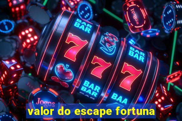 valor do escape fortuna