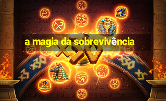 a magia da sobrevivência