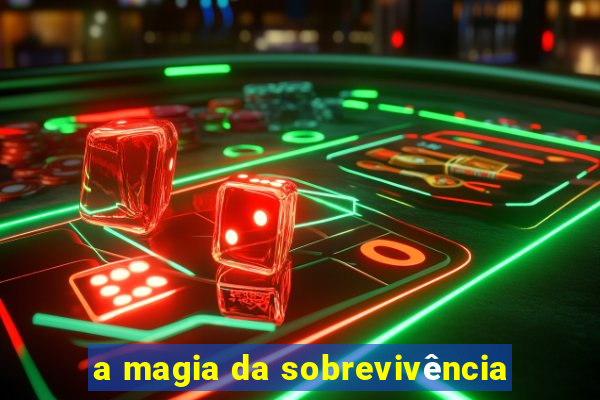 a magia da sobrevivência