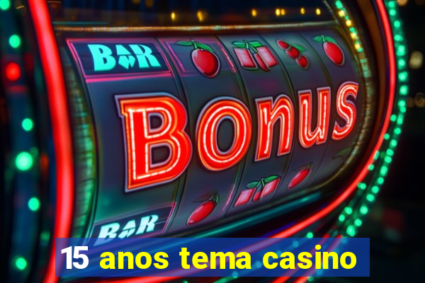 15 anos tema casino