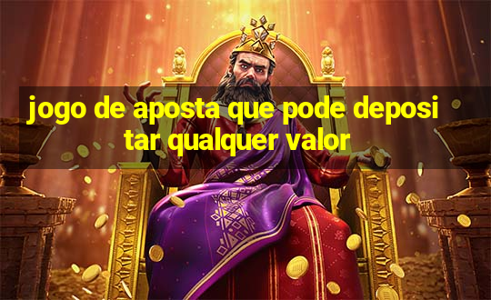 jogo de aposta que pode depositar qualquer valor