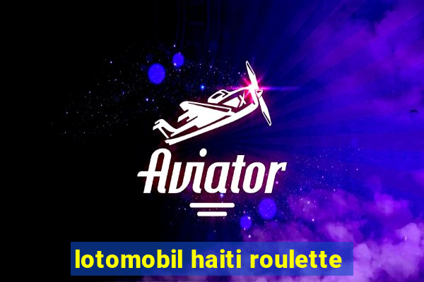 lotomobil haiti roulette