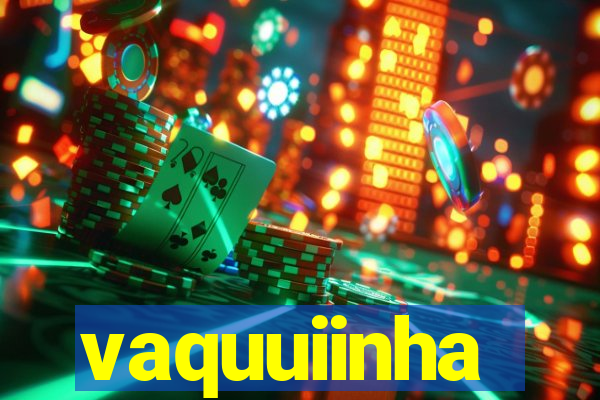 vaquuiinha