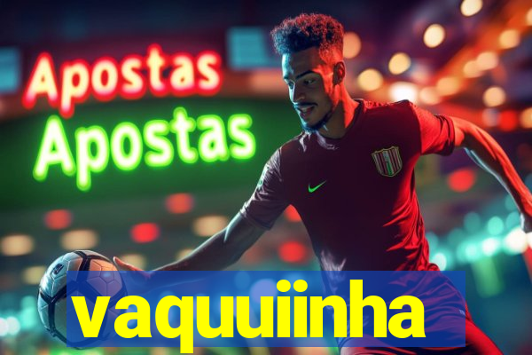 vaquuiinha