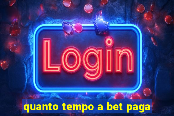 quanto tempo a bet paga