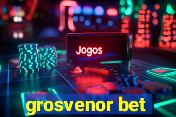 grosvenor bet