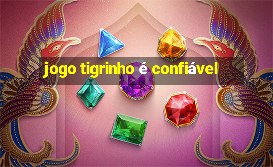 jogo tigrinho é confiável