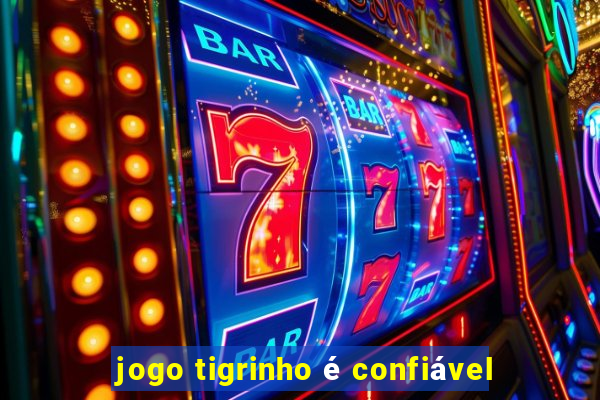 jogo tigrinho é confiável