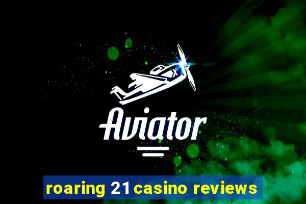 roaring 21 casino reviews