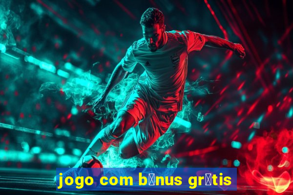 jogo com b么nus gr谩tis