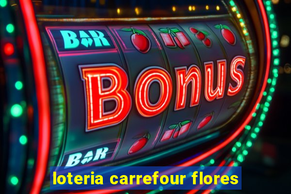 loteria carrefour flores