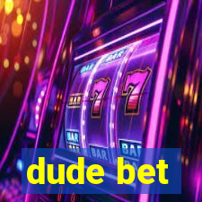 dude bet