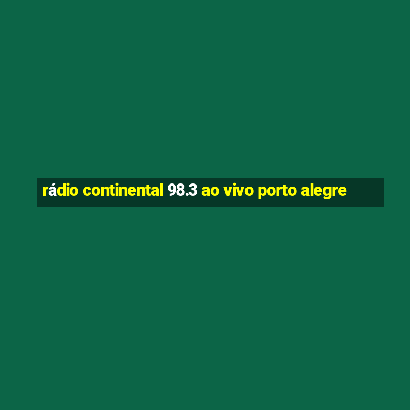 rádio continental 98.3 ao vivo porto alegre