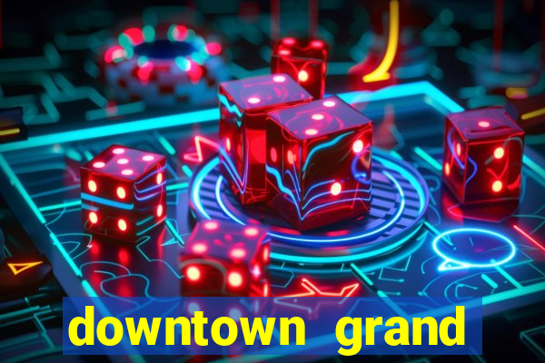 downtown grand hotel & casino