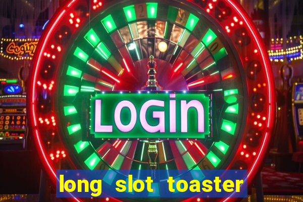 long slot toaster 4 slice