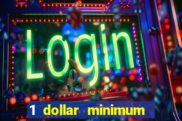 1 dollar minimum deposit casino