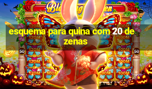 esquema para quina com 20 dezenas