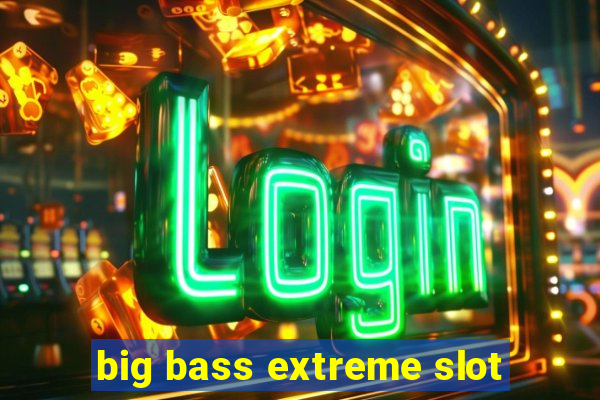 big bass extreme slot