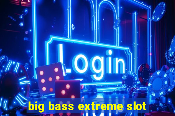 big bass extreme slot