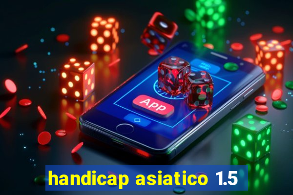 handicap asiatico 1.5