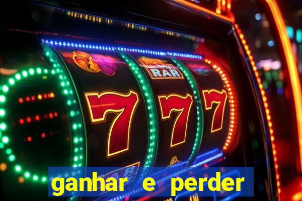 ganhar e perder faz parte do jogo frases