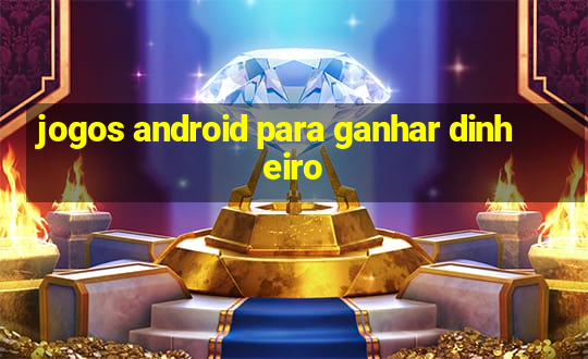 jogos android para ganhar dinheiro