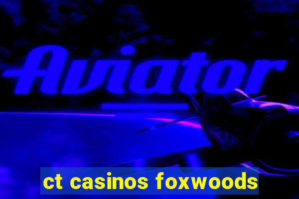 ct casinos foxwoods