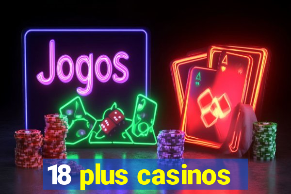 18 plus casinos