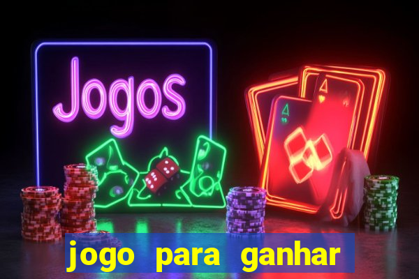 jogo para ganhar dinheiro rapido