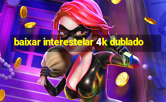 baixar interestelar 4k dublado