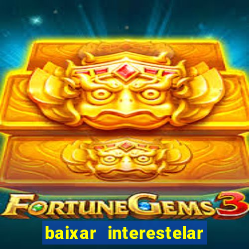 baixar interestelar 4k dublado