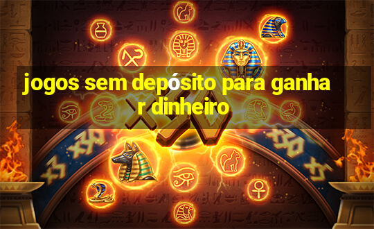 jogos sem depósito para ganhar dinheiro