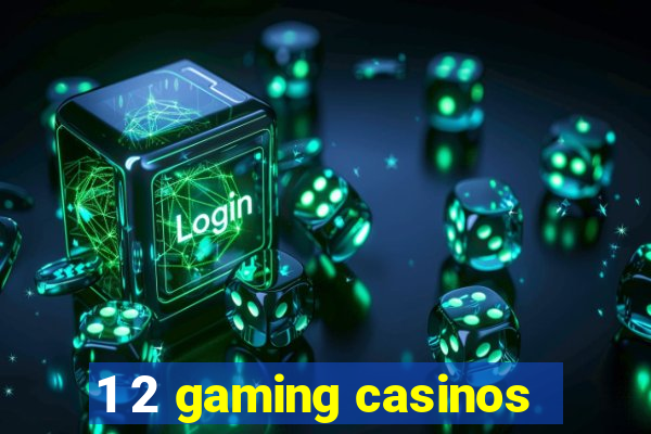 1 2 gaming casinos