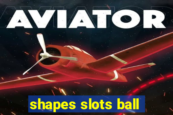 shapes slots ball