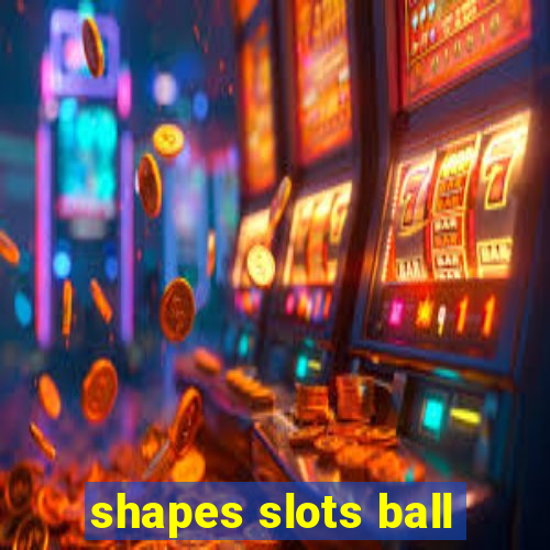 shapes slots ball