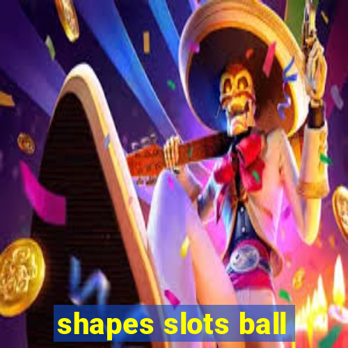 shapes slots ball