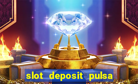 slot deposit pulsa tanpa potongan 2022