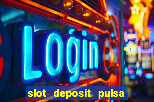 slot deposit pulsa tanpa potongan 2022