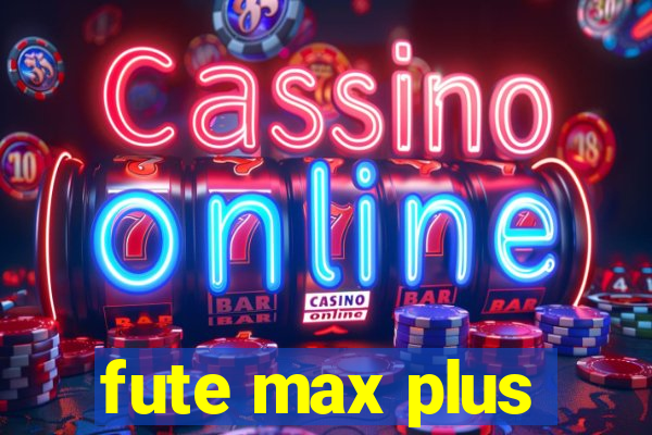 fute max plus