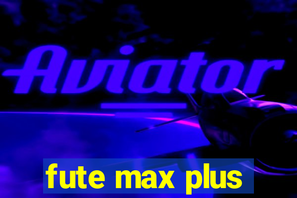 fute max plus