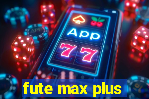 fute max plus